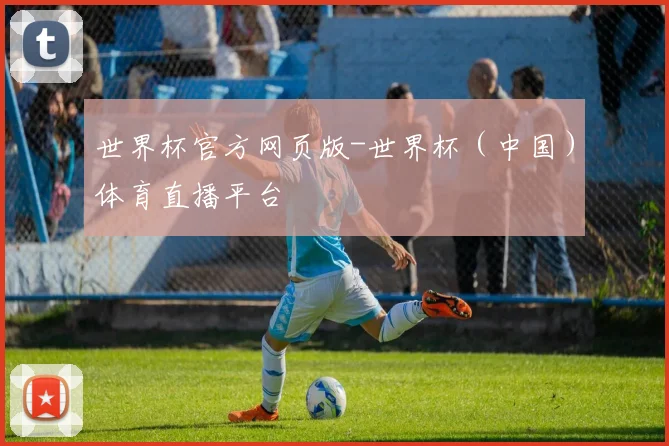 世界杯官方网页版-世界杯（中国）体育直播平台