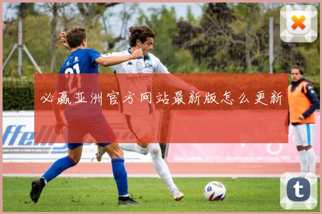 必赢亚洲官方网站最新版怎么更新