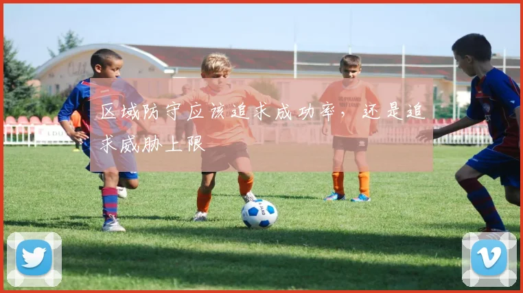区域防守应该追求成功率，还是追求威胁上限